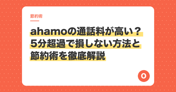 ahamoの通話料が高い？5分超過で損しない方法と節約術を徹底解説