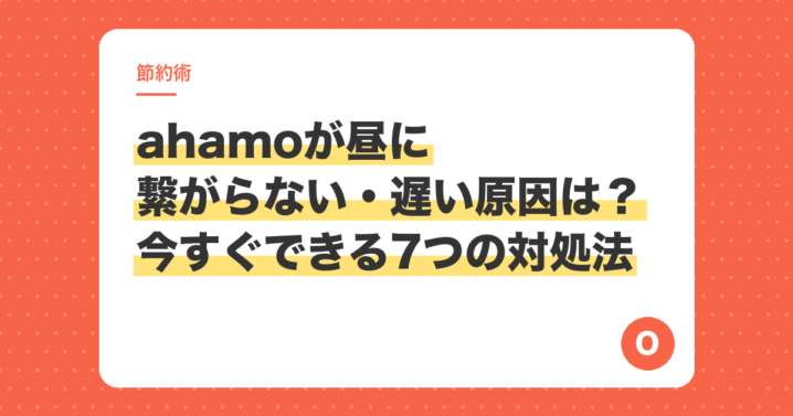 ahamoが昼に繋がらない・遅い原因は？今すぐできる7つの対処法